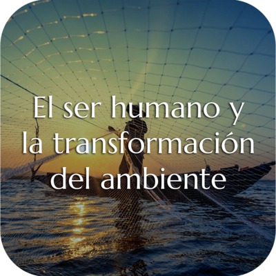 El ser humano y la transformación del ambiente